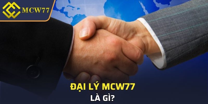 Đại lý MCW77 là gì? 